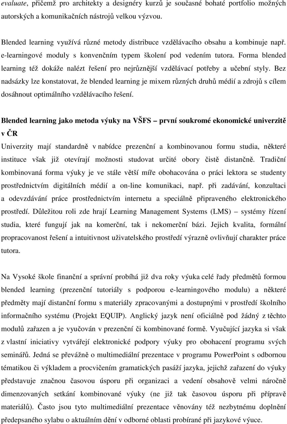 Forma blended learning též dokáže nalézt řešení pro nejrůznější vzdělávací potřeby a učební styly.