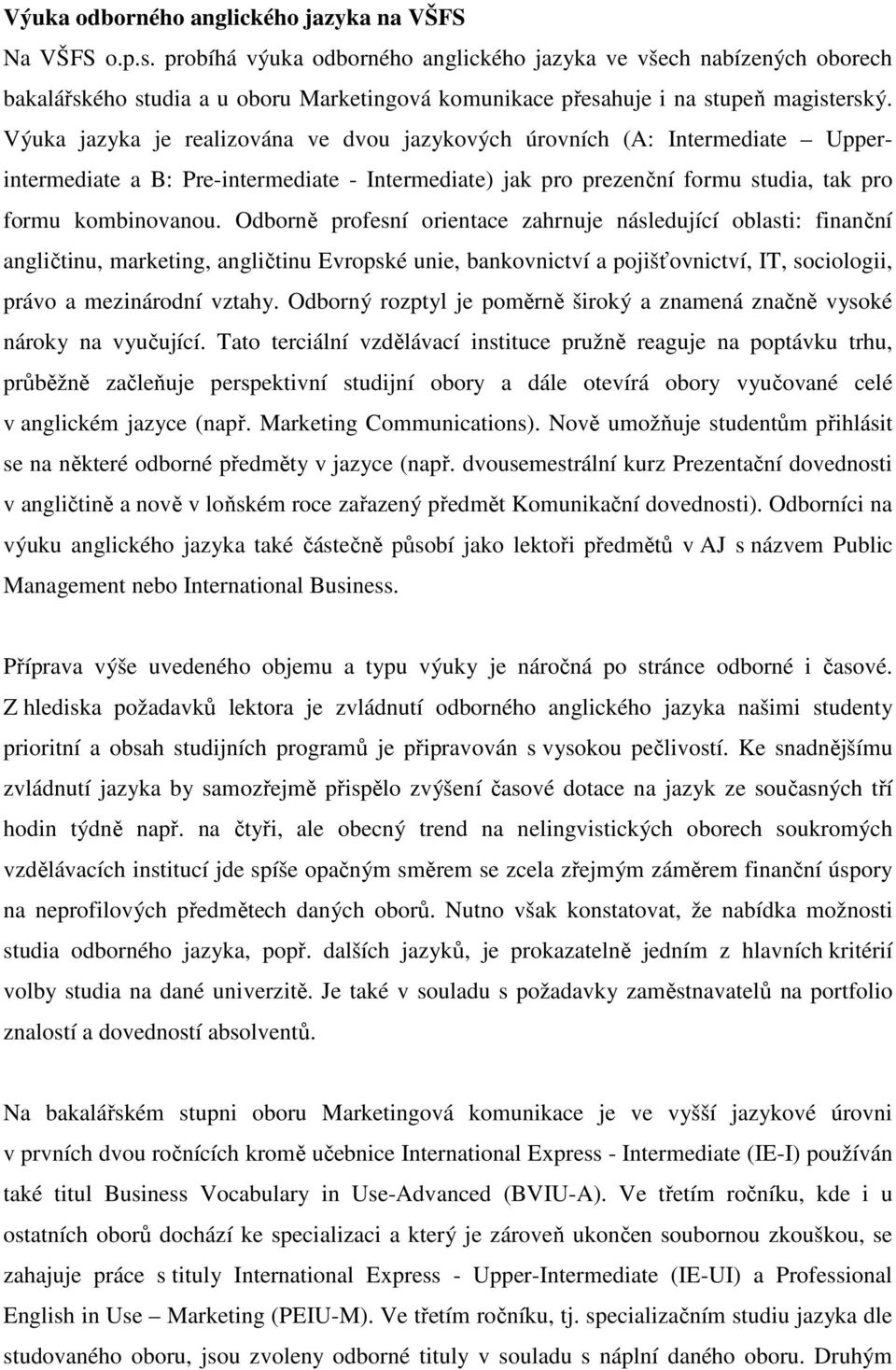 Výuka jazyka je realizována ve dvou jazykových úrovních (A: Intermediate Upperintermediate a B: Pre-intermediate - Intermediate) jak pro prezenční formu studia, tak pro formu kombinovanou.