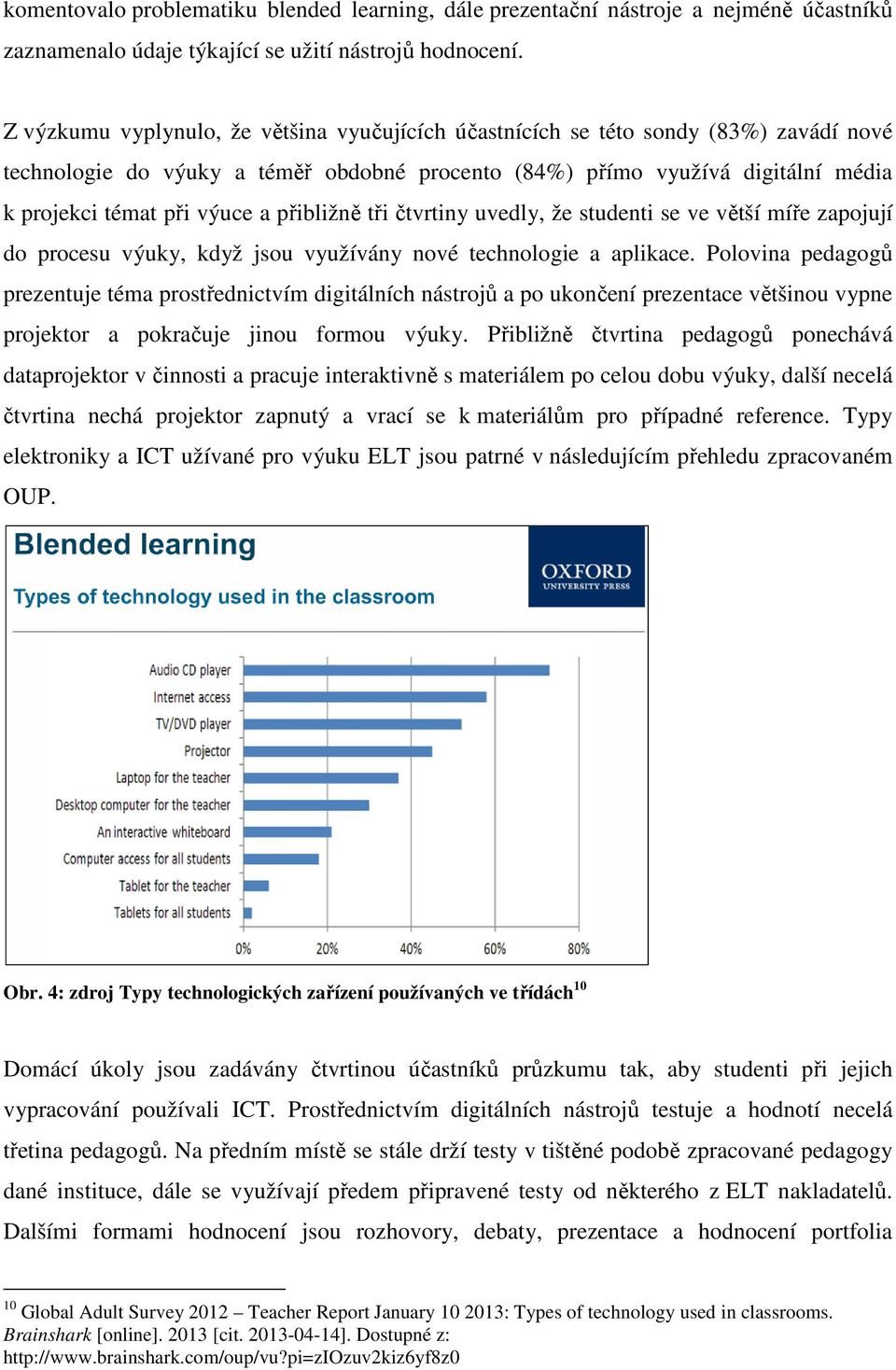 přibližně tři čtvrtiny uvedly, že studenti se ve větší míře zapojují do procesu výuky, když jsou využívány nové technologie a aplikace.