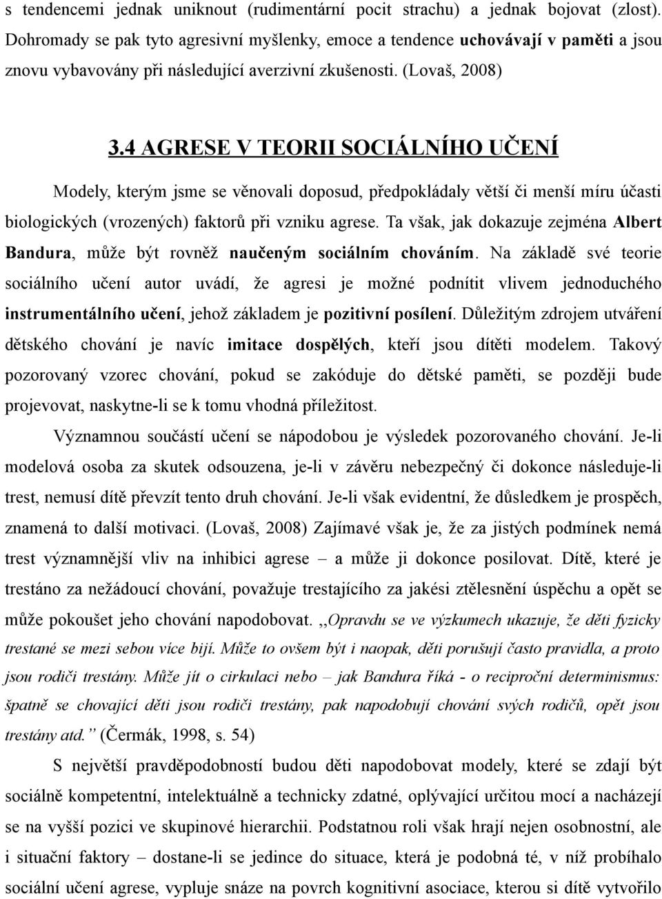 4 AGRESE V TEORII SOCIÁLNÍHO UČENÍ Modely, kterým jsme se věnovali doposud, předpokládaly větší či menší míru úč asti biologických (vrozených) faktor ů při vzniku agrese.