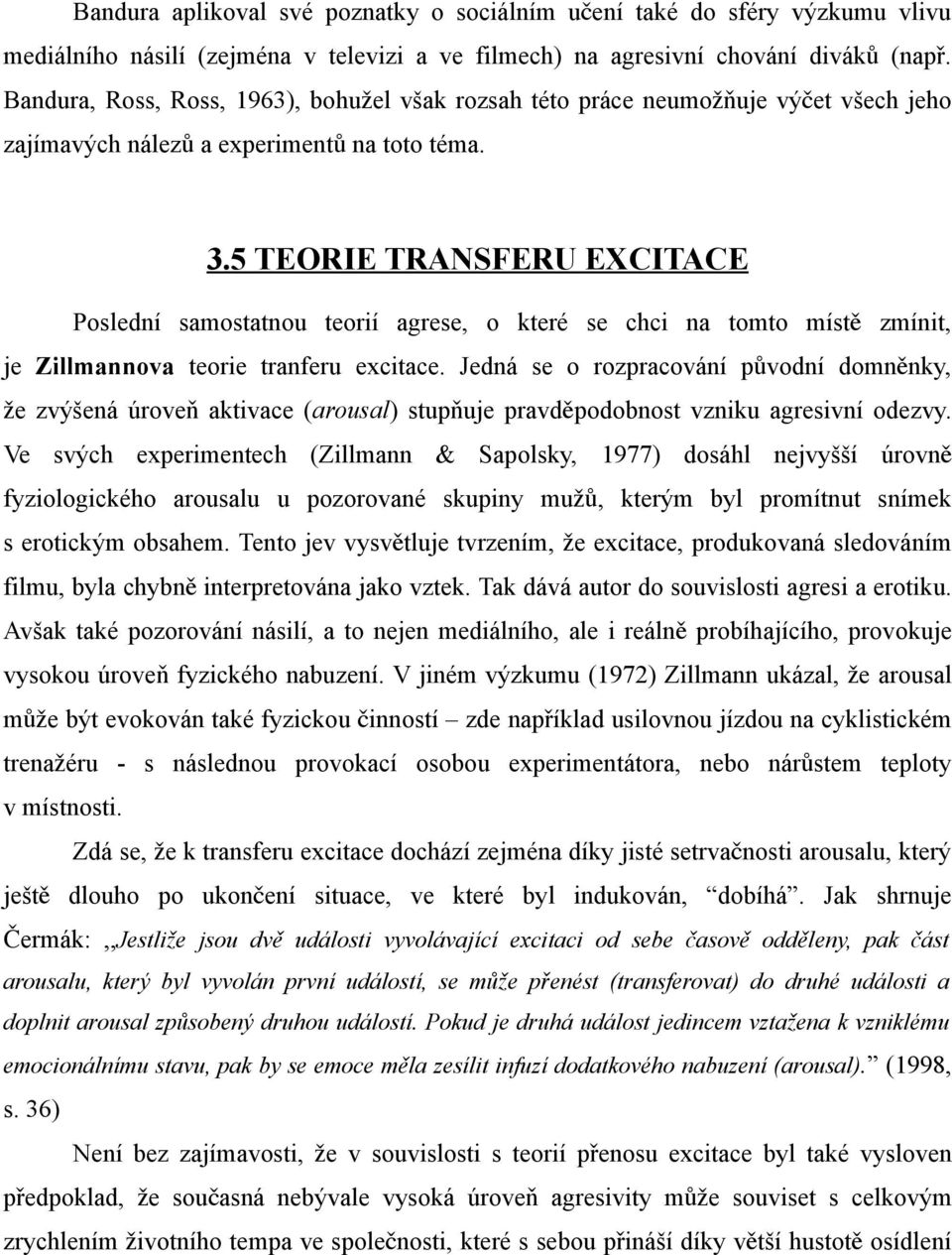 5 TEORIE TRANSFERU EXCITACE Poslední samostatnou teorií agrese, o které se chci na tomto míst ě zmínit, je Zillmannova teorie tranferu excitace.