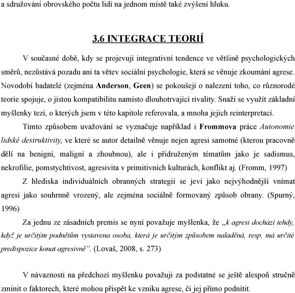 Novodobí badatelé (zejména Anderson, Geen) se pokoušejí o nalezení toho, co rů znorodé teorie spojuje, o jistou kompatibilitu namísto dlouhotrvající rivality.