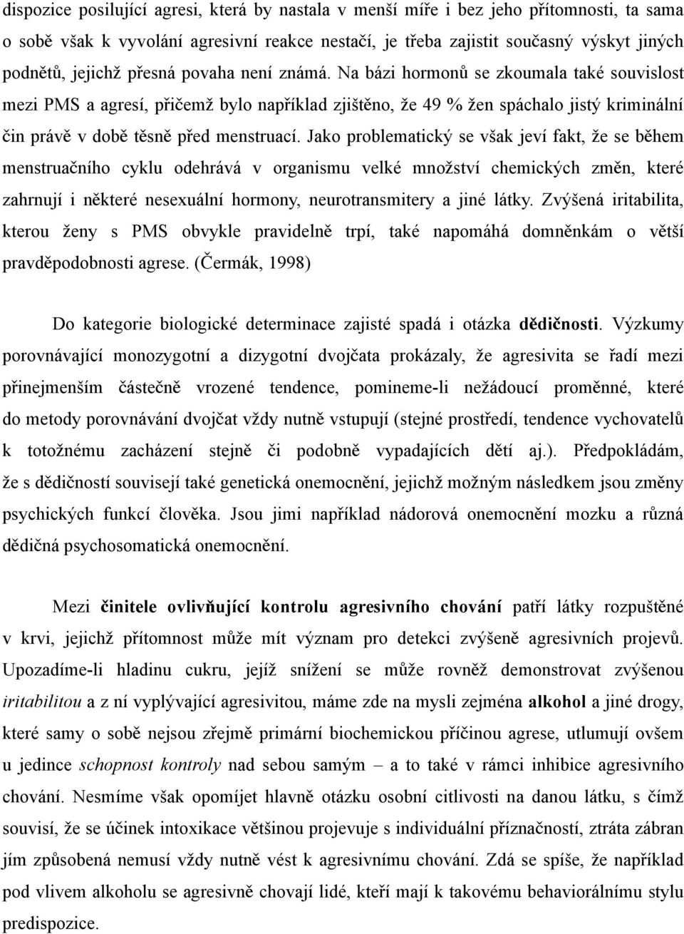 Na bázi hormon ů se zkoumala také souvislost mezi PMS a agresí, přičem ž bylo například zjištěno, že 49 % ž en spáchalo jistý kriminální čin práv ě v dob ě těsn ě před menstruací.