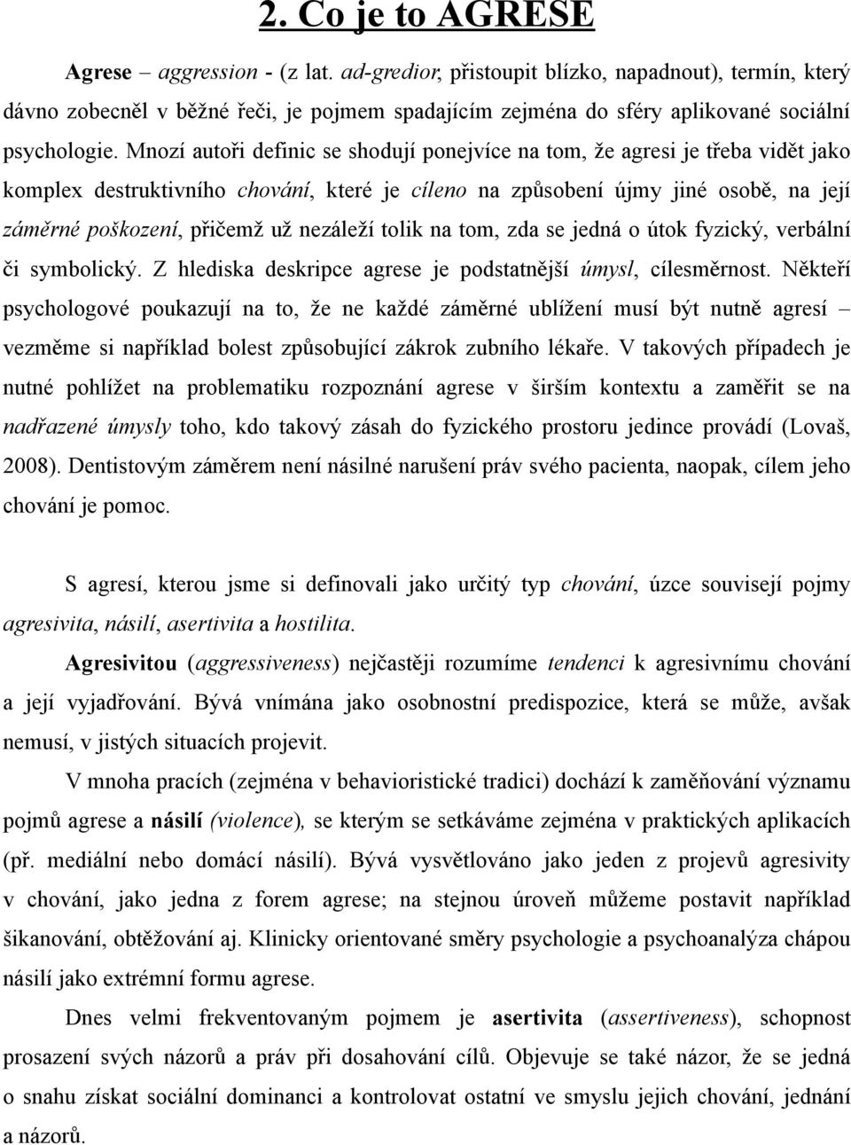 Mnozí autoři definic se shodují ponejvíce na tom, že agresi je třeba vidě t jako komplex destruktivního chování, které je cíleno na způsobení újmy jiné osob ě, na její zámě rné poškození, přičem ž u