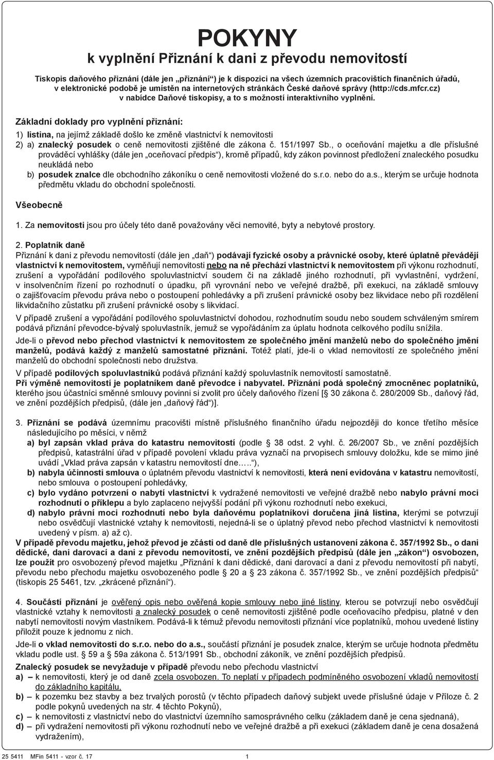 Základní doklady pro vyplnění přiznání: 1) listina, na jejímž základě došlo ke změně vlastnictví k nemovitosti 2) a) znalecký posudek o ceně nemovitosti zjištěné dle zákona č. 151/1997 Sb.