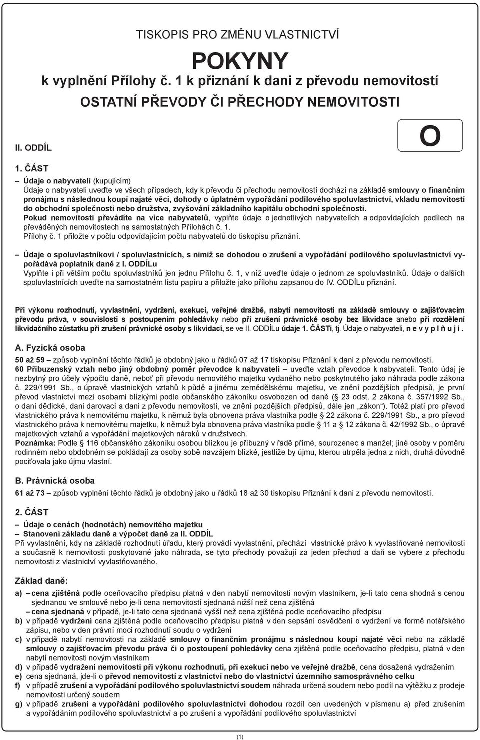 dochází na základě smlouvy o finančním pronájmu s následnou koupí najaté věci, dohody o úplatném vypořádání podílového spoluvlastnictví, vkladu nemovitostí do obchodní společnosti nebo družstva,