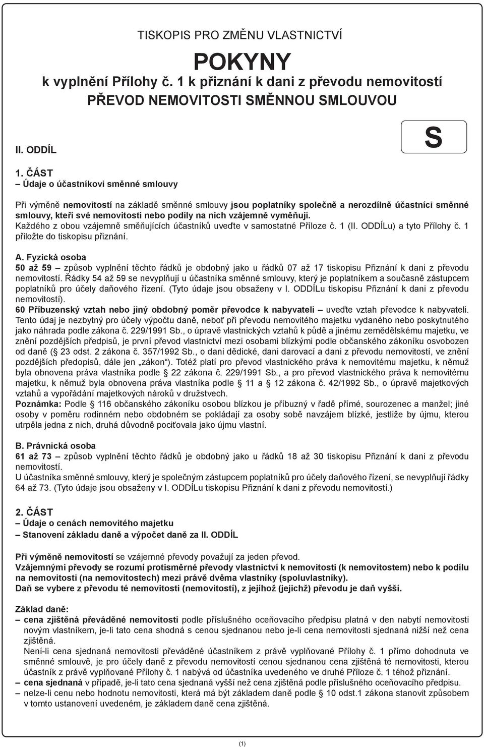 vzájemně vyměňují. Každého z obou vzájemně směňujících účastníků uveďte v samostatné Příloze č. 1 (II. ODDÍLu) a tyto Přílohy č. 1 přiložte do tiskopisu přiznání. A.