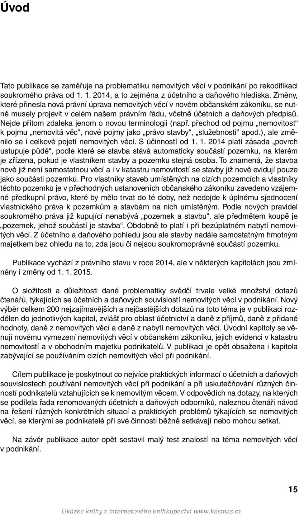 Nejde přitom zdaleka jenom o novou terminologii (např. přechod od pojmu nemovitost k pojmu nemovitá věc, nové pojmy jako právo stavby, služebnosti apod.