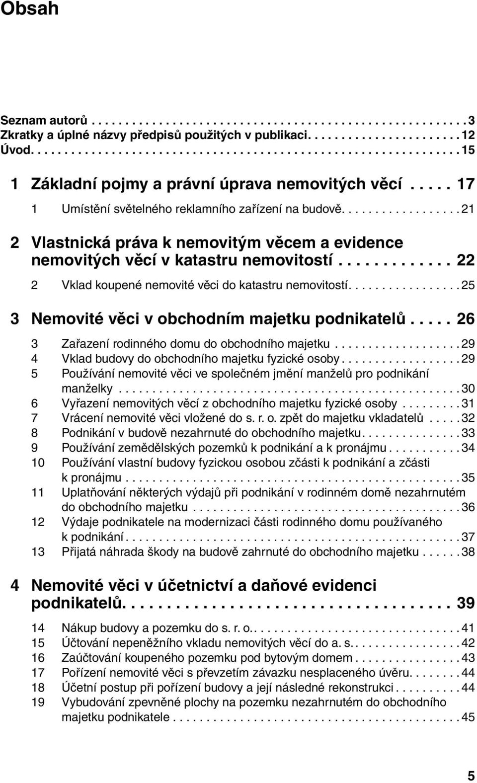 ..22 2 Vklad koupené nemovité věci do katastru nemovitostí....25 3 Nemovité věci v obchodním majetku podnikatelů...26 3 Zařazení rodinného domu do obchodního majetku.