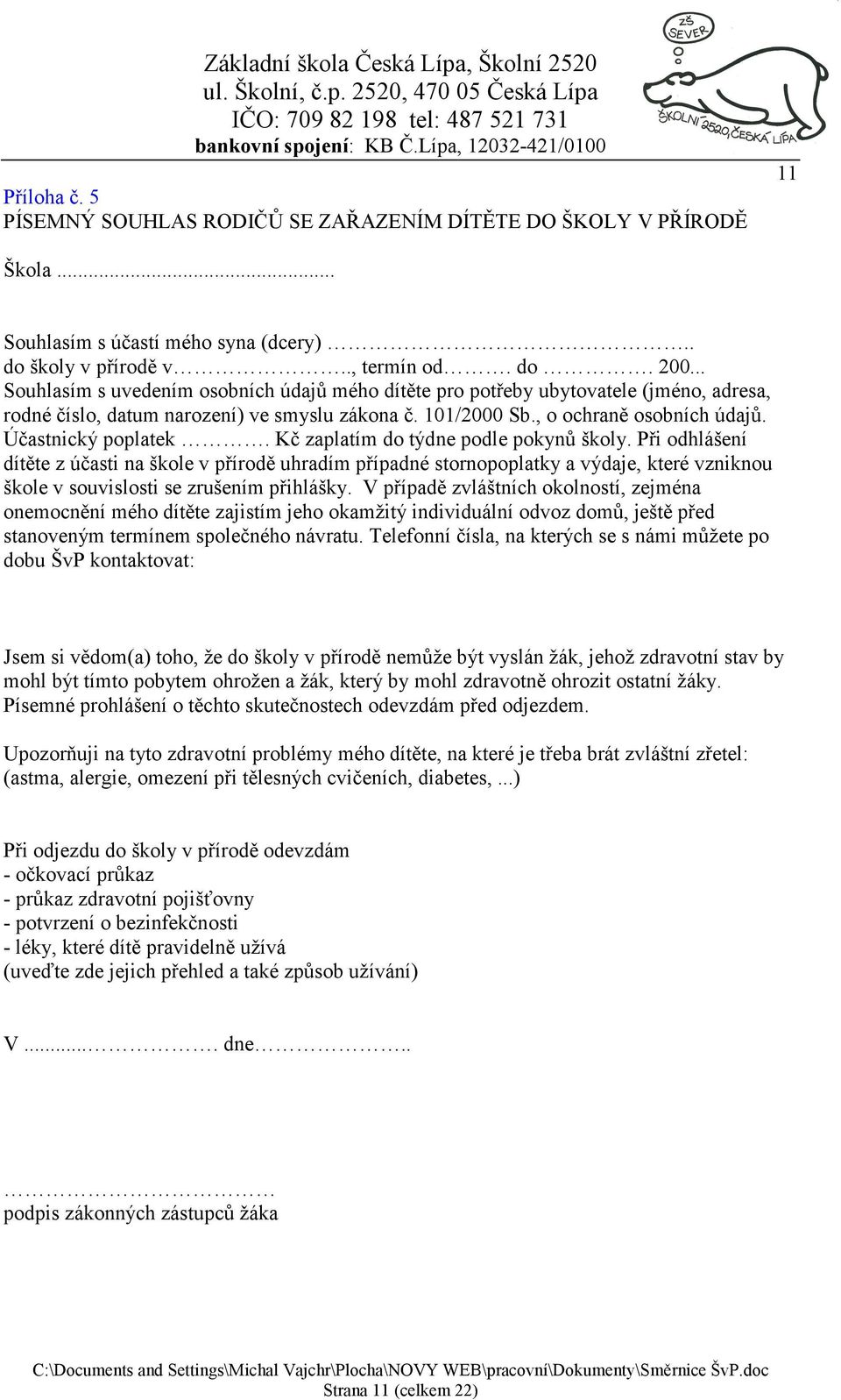 Kč zaplatím do týdne podle pokynů školy. Při odhlášení dítěte z účasti na škole v přírodě uhradím případné stornopoplatky a výdaje, které vzniknou škole v souvislosti se zrušením přihlášky.