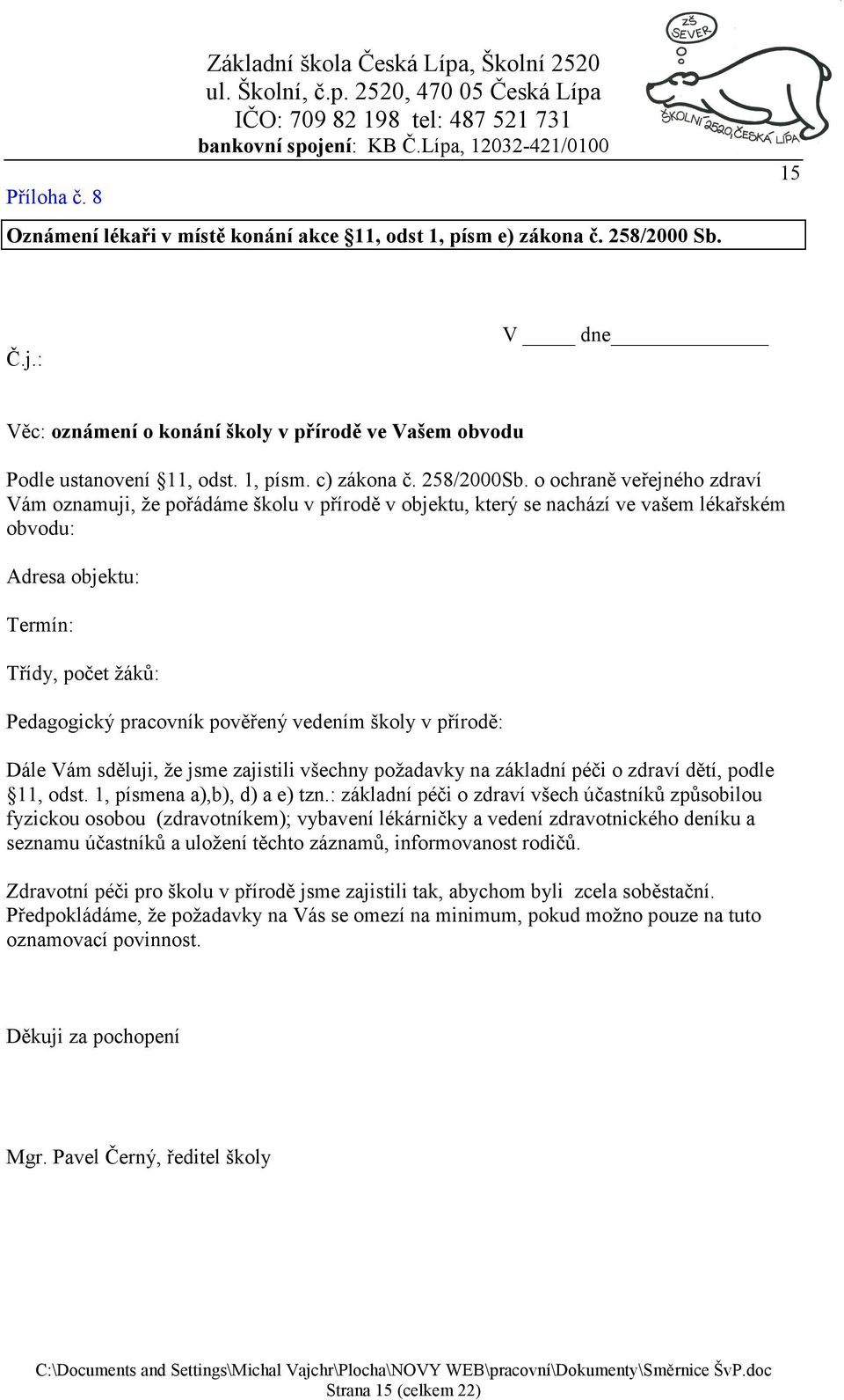 o ochraně veřejného zdraví Vám oznamuji, že pořádáme školu v přírodě v objektu, který se nachází ve vašem lékařském obvodu: Adresa objektu: Termín: Třídy, počet žáků: Pedagogický pracovník pověřený