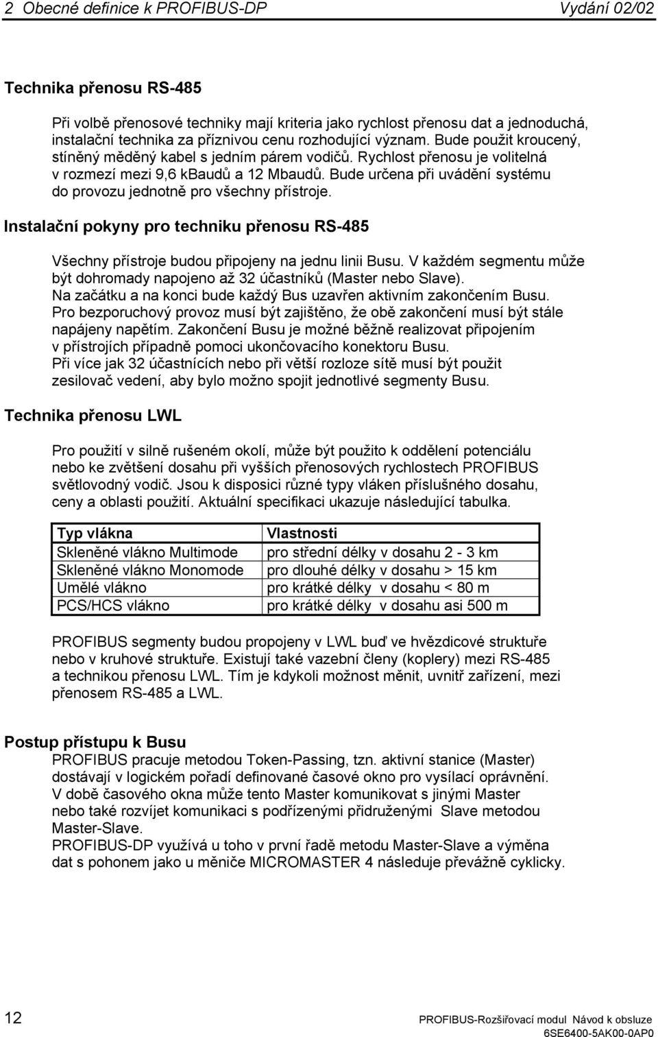 Bude určena při uvádění systému do provozu jednotně pro všechny přístroje. Instalační pokyny pro techniku přenosu RS-485 Všechny přístroje budou připojeny na jednu linii Busu.