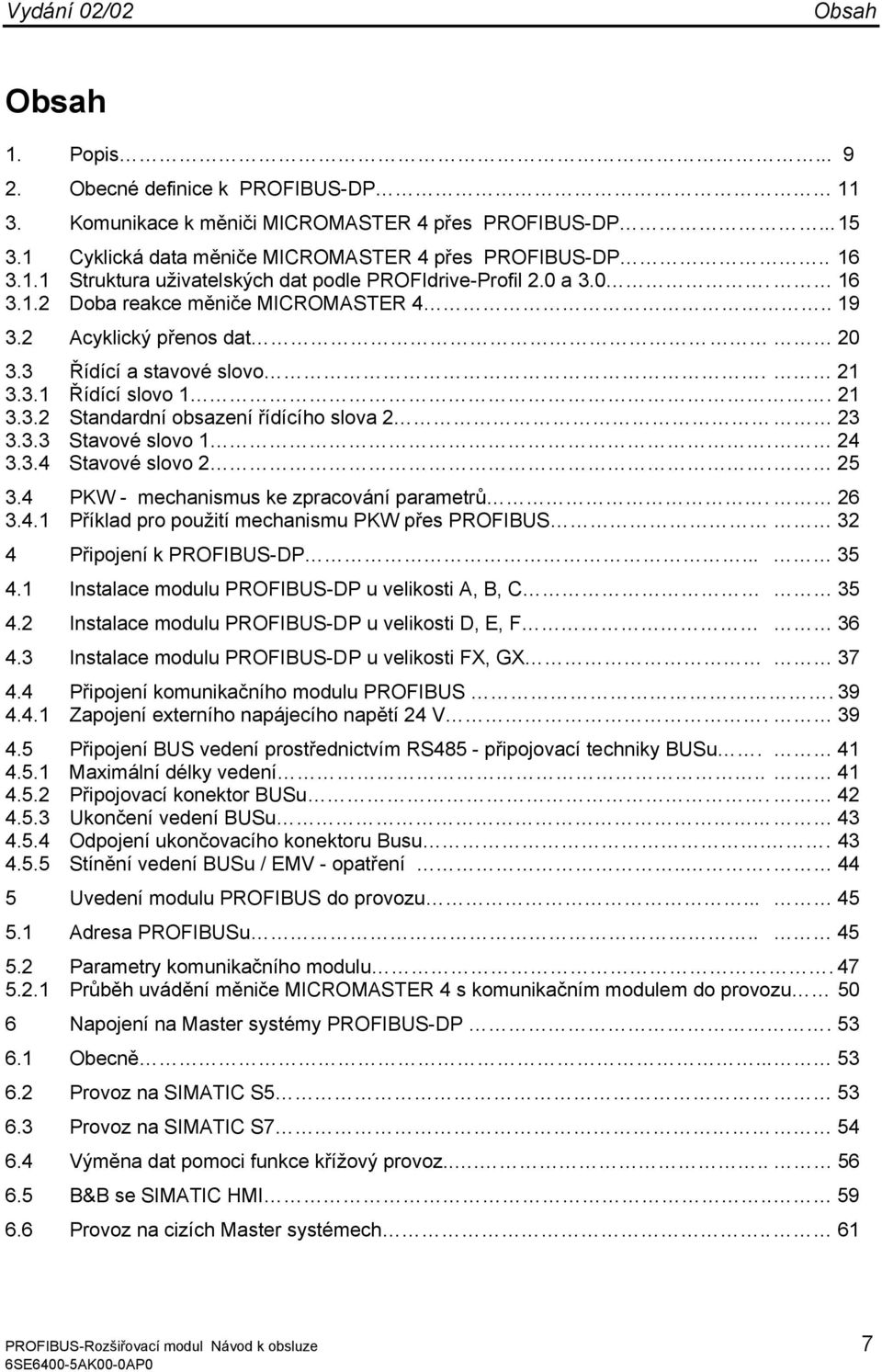 24 3.3.4 Stavové slovo 2. 25 3.4 PKW - mechanismus ke zpracování parametrů. 26 3.4.1 Příklad pro použití mechanismu PKW přes PROFIBUS 32 4 Připojení k PROFIBUS-DP... 35 4.