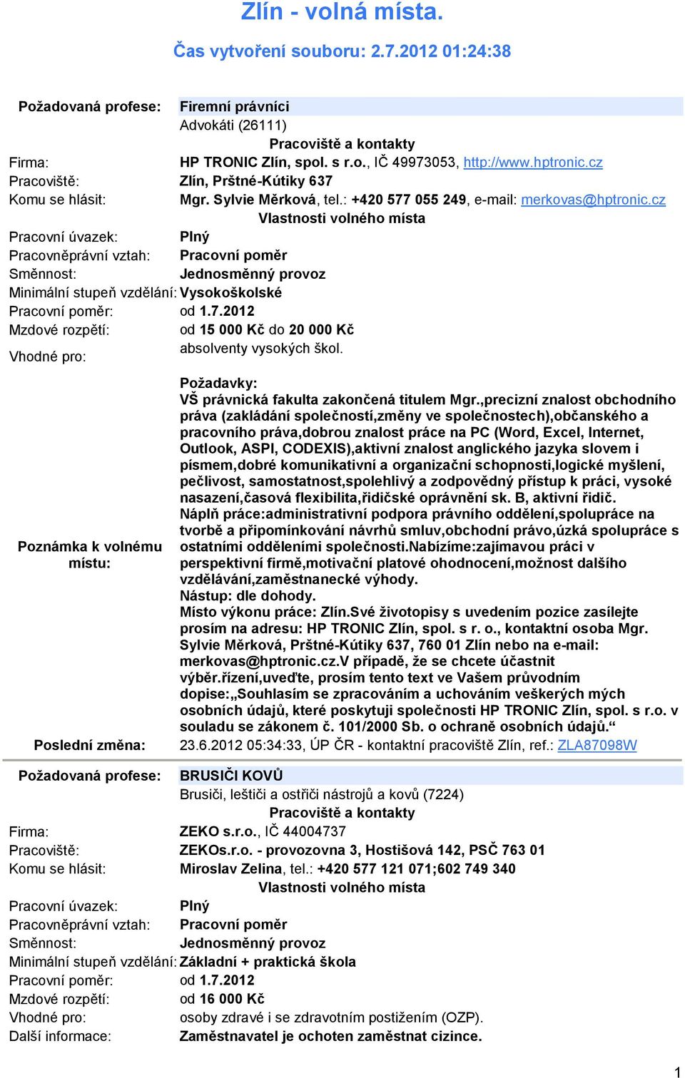 cz Minimální stupeň vzdělání: Vysokoškolské Mzdové rozpětí: od 15 000 Kč do 20 000 Kč absolventy vysokých škol. Požadavky: VŠ právnická fakulta zakončená titulem Mgr.