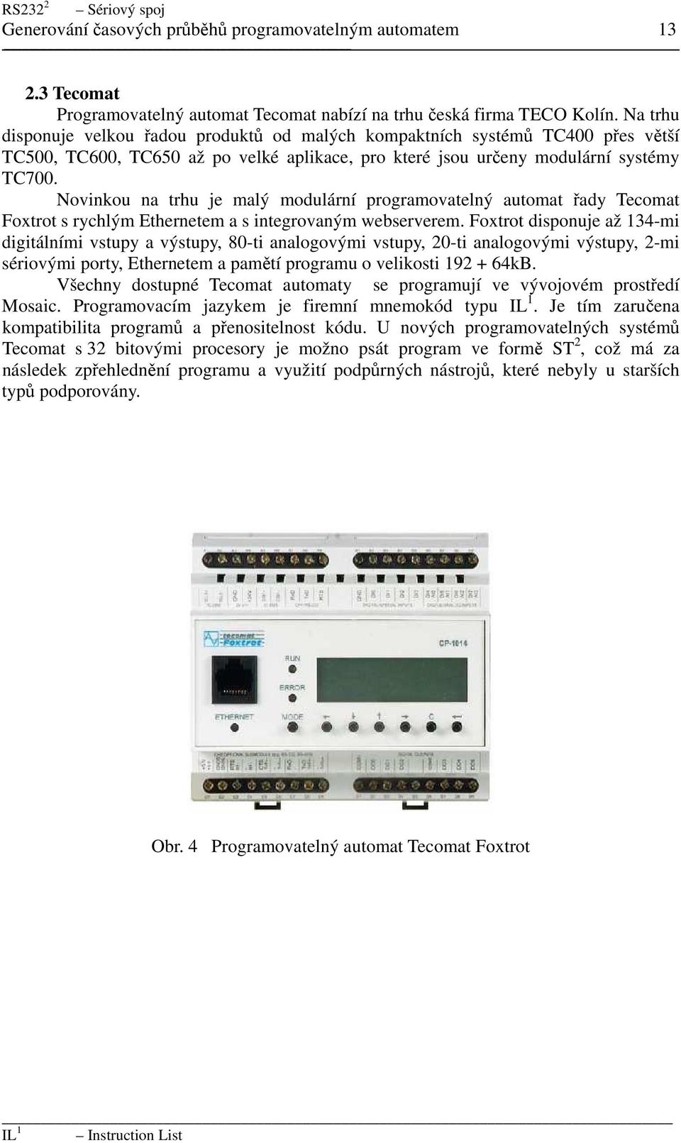 Novinkou na trhu je malý modulární programovatelný automat řady Tecomat Foxtrot s rychlým Ethernetem a s integrovaným webserverem.