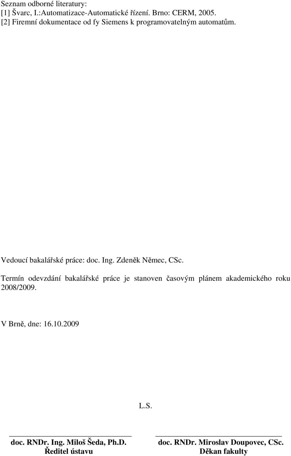 Zdeněk Němec, CSc. Termín odevzdání bakalářské práce je stanoven časovým plánem akademického roku 2008/2009.