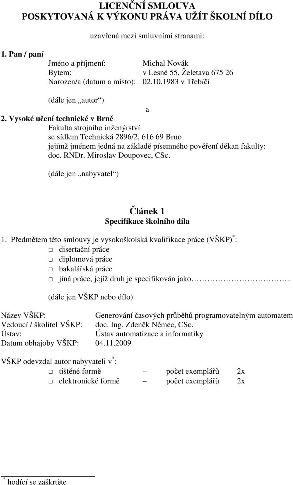 Vysoké učení technické v Brně Fakulta strojního inženýrství se sídlem Technická 2896/2, 616 69 Brno jejímž jménem jedná na základě písemného pověření děkan fakulty: doc. RNDr. Miroslav Doupovec, CSc.