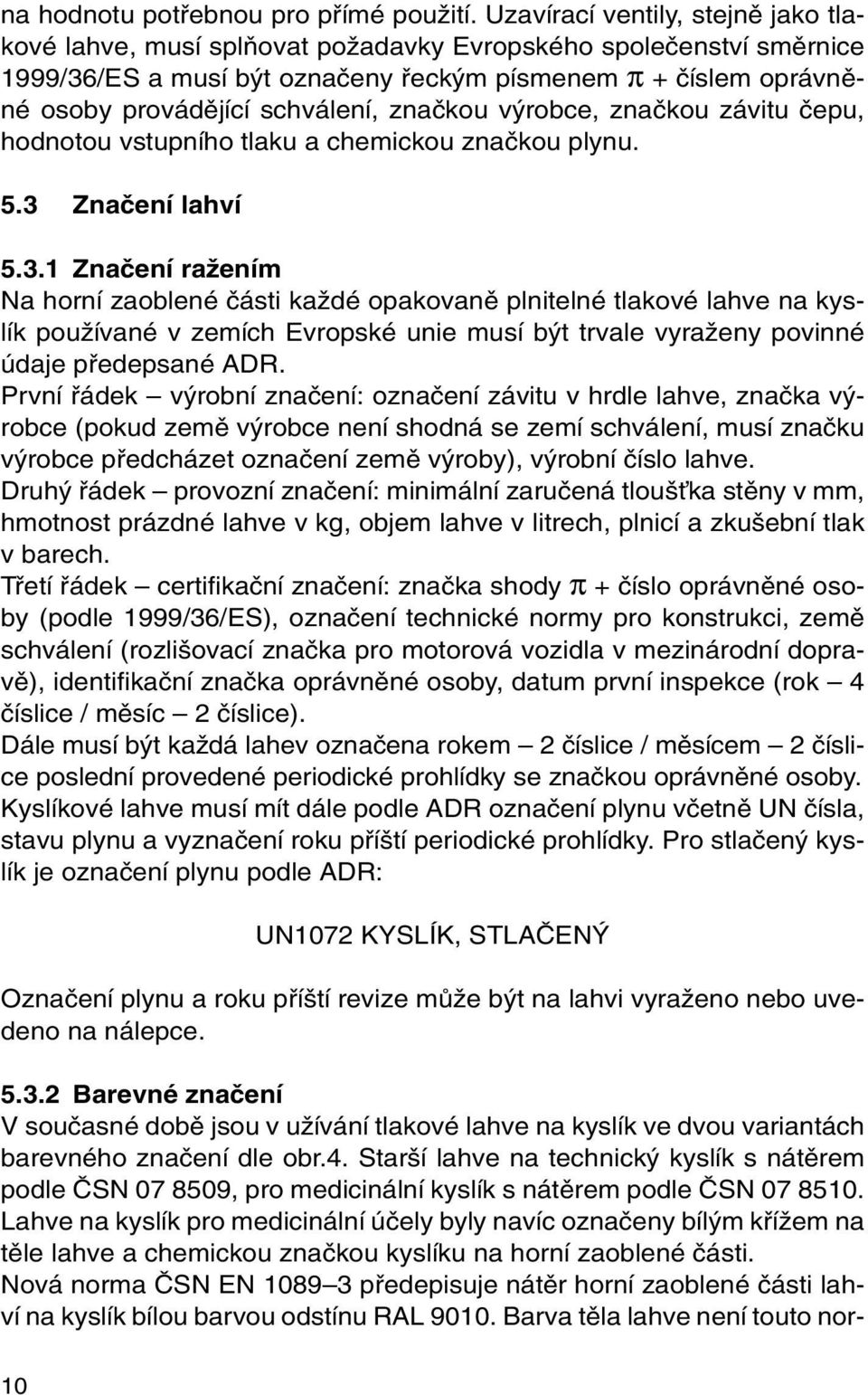 schválení, znaãkou v robce, znaãkou závitu ãepu, hodnotou vstupního tlaku a chemickou znaãkou plynu. 5.3 