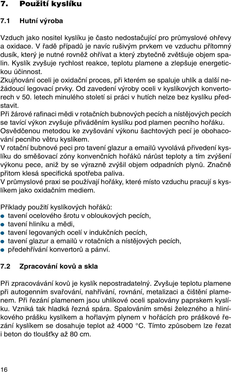 Kyslík zvy uje rychlost reakce, teplotu plamene a zlep uje energetickou úãinnost. ZkujÀování oceli je oxidaãní proces, pfii kterém se spaluje uhlík a dal í ne- Ïádoucí legovací prvky.