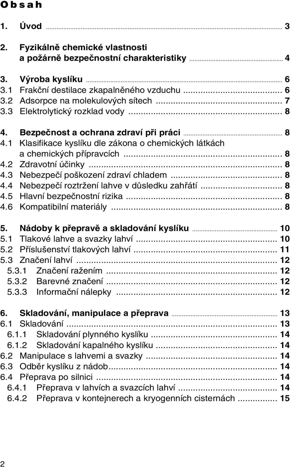 .. 8 4.3 Nebezpeãí po kození zdraví chladem... 8 4.4 Nebezpeãí roztrïení lahve v dûsledku zahfiátí... 8 4.5 Hlavní bezpeãnostní rizika... 8 4.6 Kompatibilní materiály... 8 5.