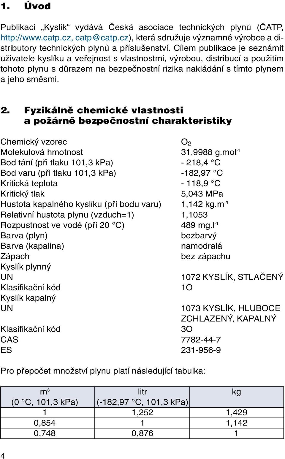 Fyzikálnû chemické vlastnosti a poïárnû bezpeãnostní charakteristiky Chemick vzorec O 2 Molekulová hmotnost 31,9988 g.