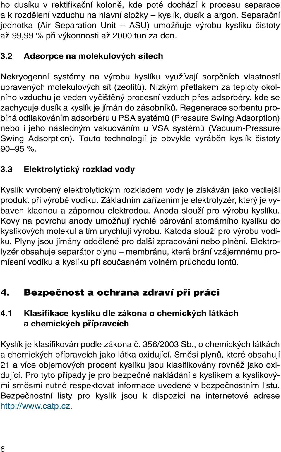 2 Adsorpce na molekulov ch sítech Nekryogenní systémy na v robu kyslíku vyuïívají sorpãních vlastností upraven ch molekulov ch sít (zeolitû).