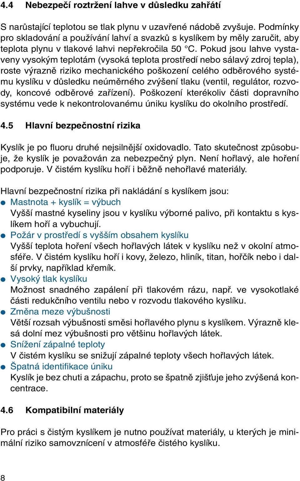 Pokud jsou lahve vystaveny vysok m teplotám (vysoká teplota prostfiedí nebo sálav zdroj tepla), roste v raznû riziko mechanického po kození celého odbûrového systému kyslíku v dûsledku neúmûrného zv