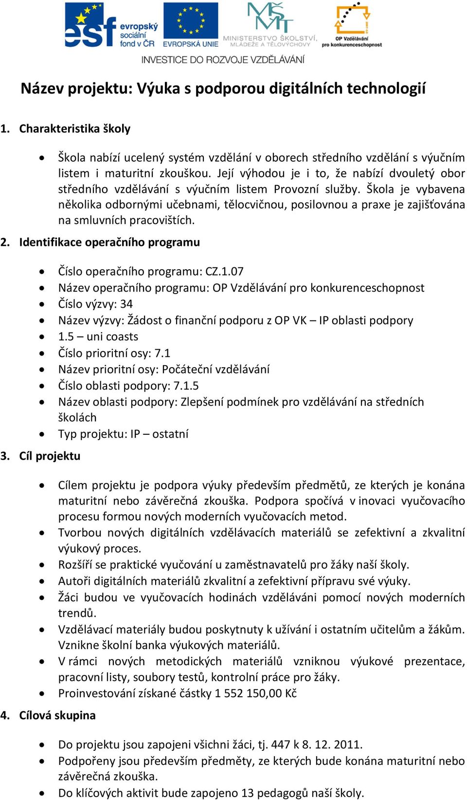 Škola je vybavena několika odbornými učebnami, tělocvičnou, posilovnou a praxe je zajišťována na smluvních pracovištích. 2. Identifikace operačního programu Číslo operačního programu: CZ.1.