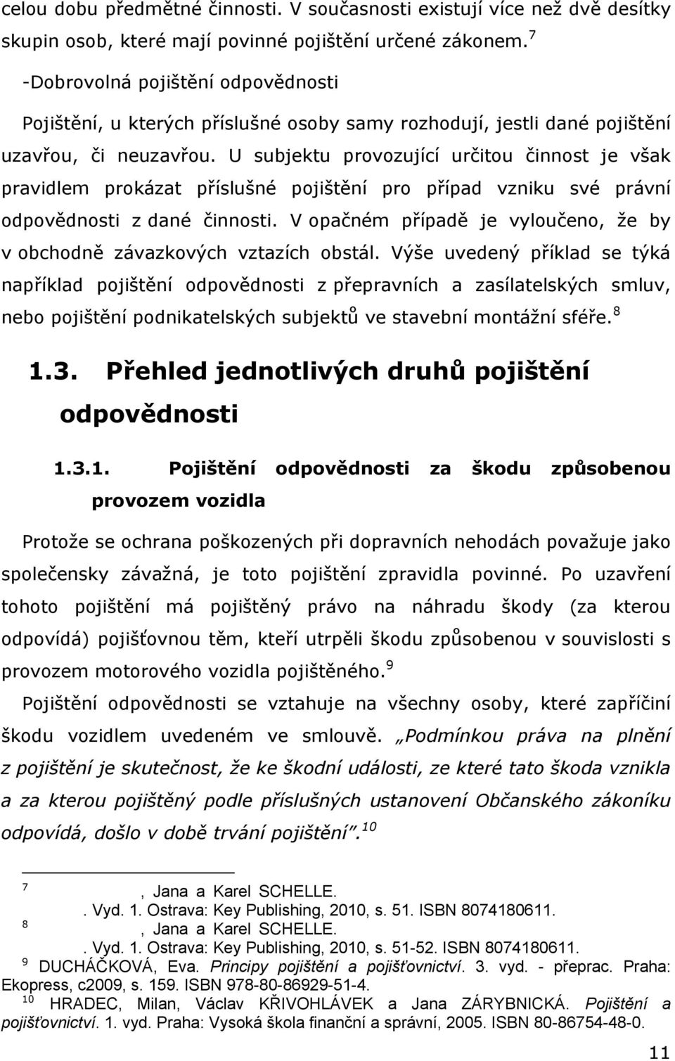 U subjektu provozující určitou činnost je však pravidlem prokázat příslušné pojištění pro případ vzniku své právní odpovědnosti z dané činnosti.