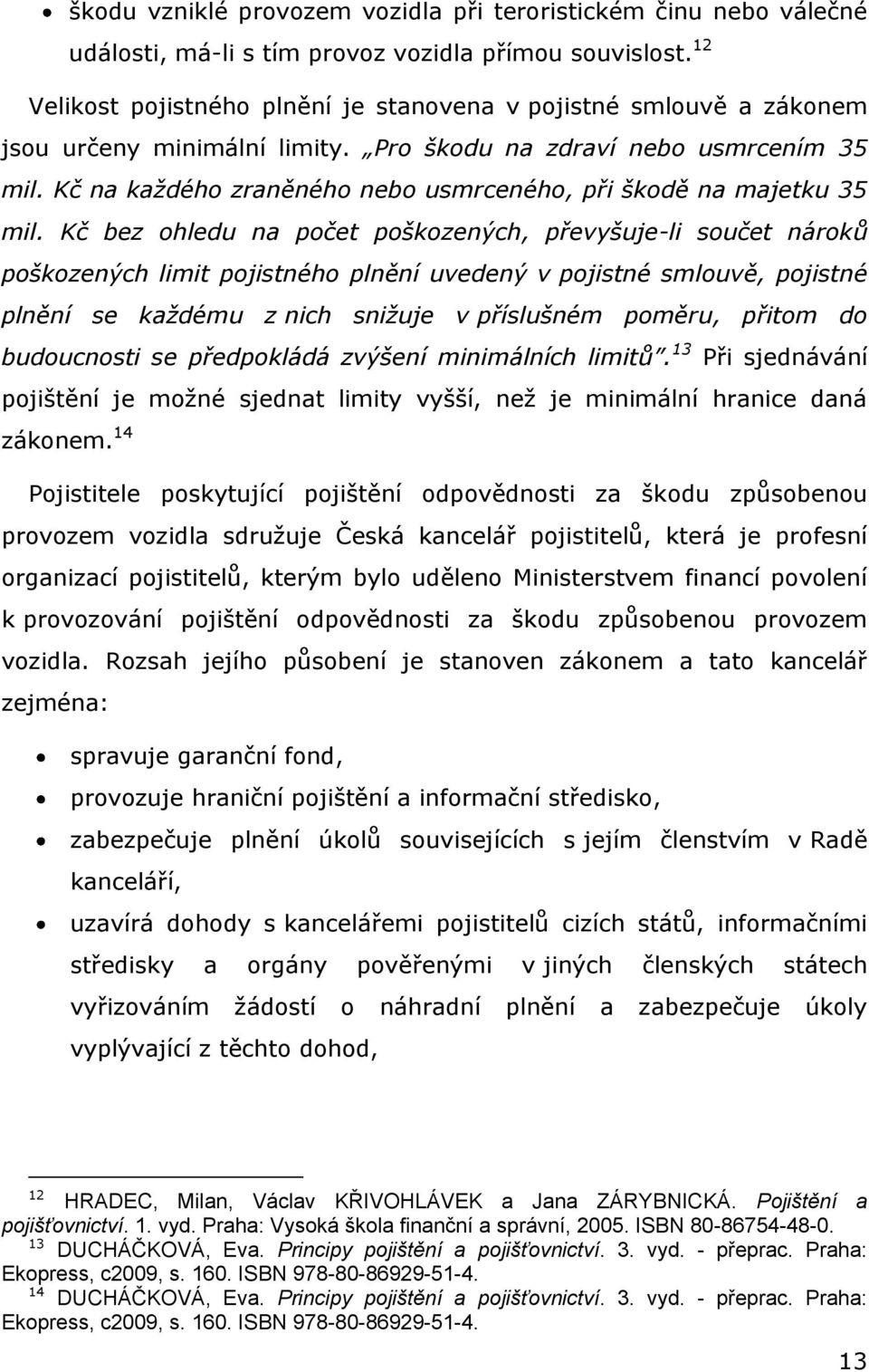 Kč na každého zraněného nebo usmrceného, při škodě na majetku 35 mil.