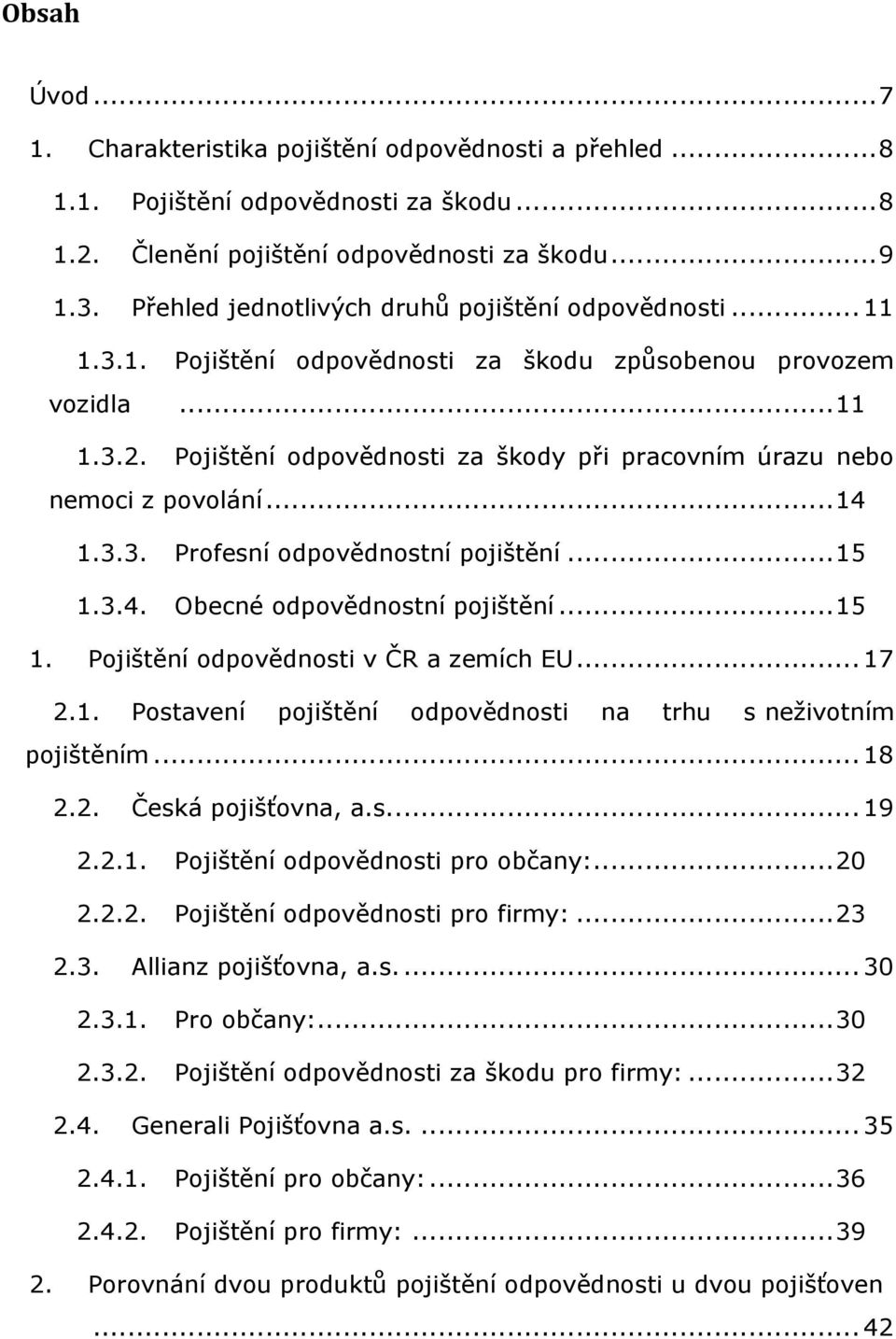 Pojištění odpovědnosti za škody při pracovním úrazu nebo nemoci z povolání... 14 1.3.3. Profesní odpovědnostní pojištění... 15 1.3.4. Obecné odpovědnostní pojištění... 15 1. Pojištění odpovědnosti v ČR a zemích EU.