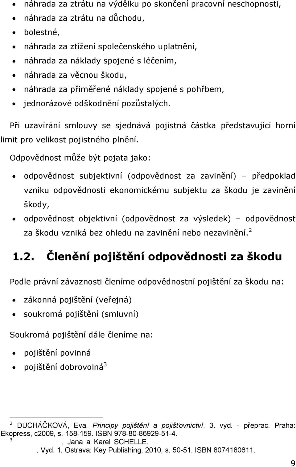 Při uzavírání smlouvy se sjednává pojistná částka představující horní limit pro velikost pojistného plnění.