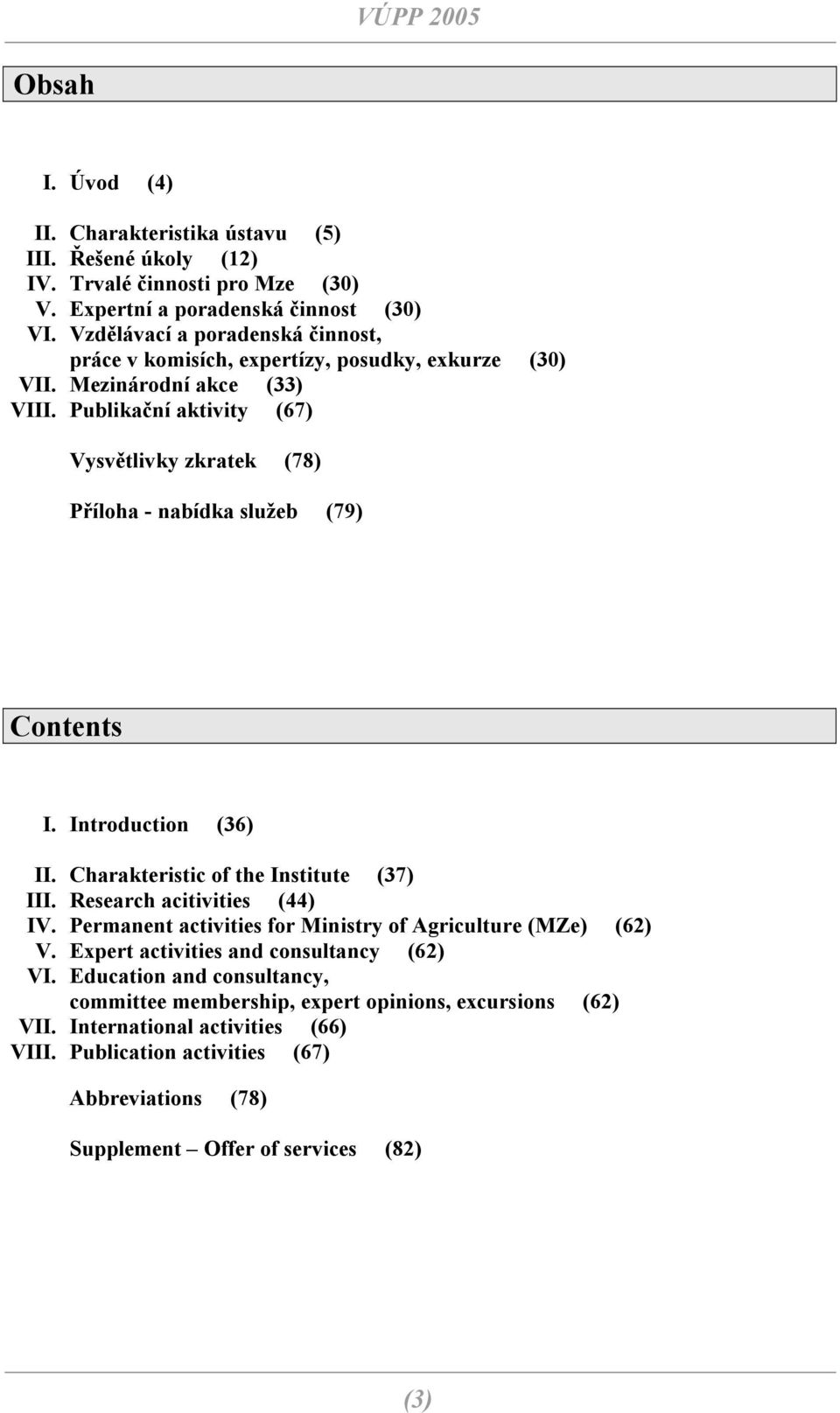 Publikační aktivity (67) Vysvětlivky zkratek (78) Příloha - nabídka služeb (79) Contents I. Introduction (36) II. Charakteristic of the Institute (37) III. Research acitivities (44) IV.
