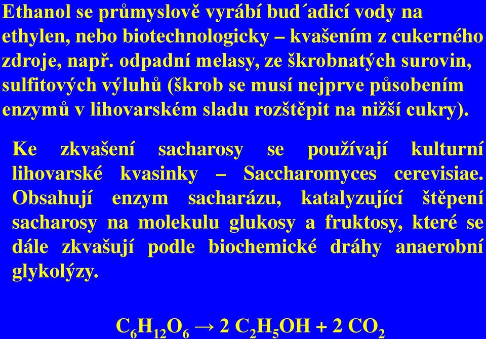 nižší cukry). Ke zkvašení sacharosy se používají kulturní lihovarské kvasinky Saccharomyces cerevisiae.