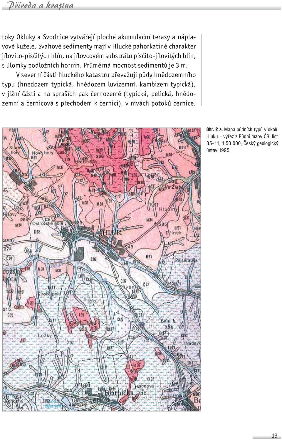 Průměrná mocnost sedimentů je 3 m.