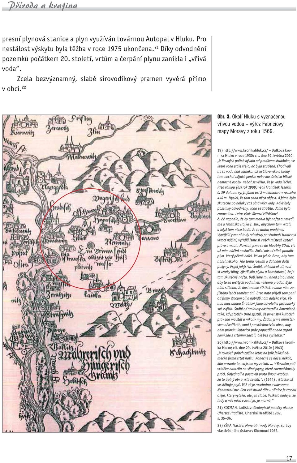 Okolí Hluku s vyznačenou vřivou vodou výřez Fabriciovy mapy Moravy z roku 1569. 19) http://www.kronikahluk.cz/ Dufkova kronika Hluku v roce 1930; cit. dne 29.