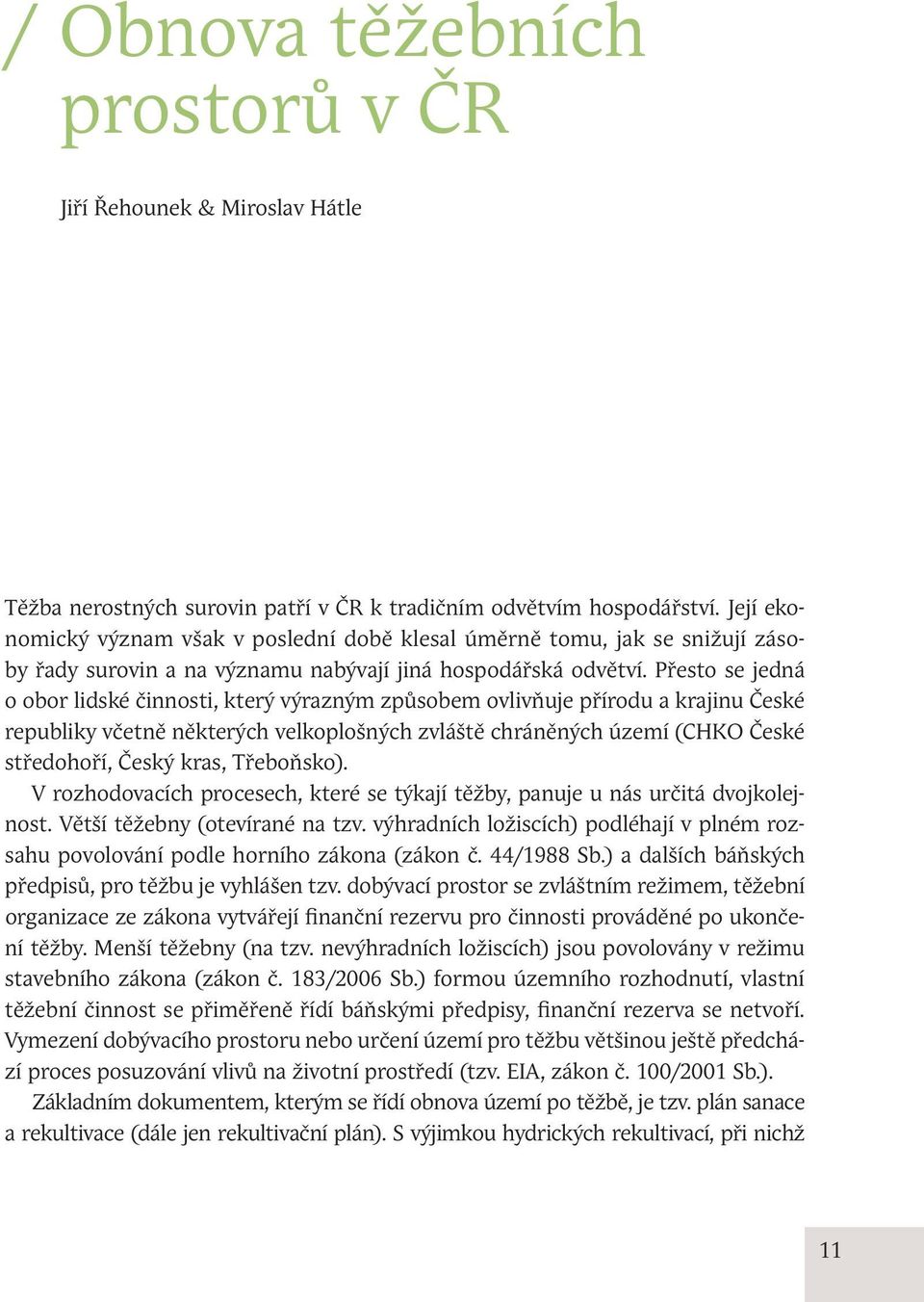 Přesto se jedná o obor lidské činnosti, který výrazným způsobem ovlivňuje přírodu a krajinu České republiky včetně některých velkoplošných zvláště chráněných území (CHKO České středohoří, Český kras,