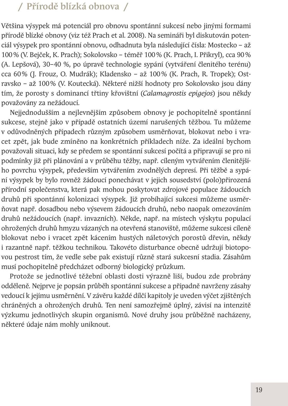 Přikryl), cca 90 % (A. Lepšová), 30 40 %, po úpravě technologie sypání (vytváření členitého terénu) cca 60 % (J. Frouz, O. Mudrák); Kladensko až 100 % (K. Prach, R. Tropek); Ostravsko až 100 % (V.