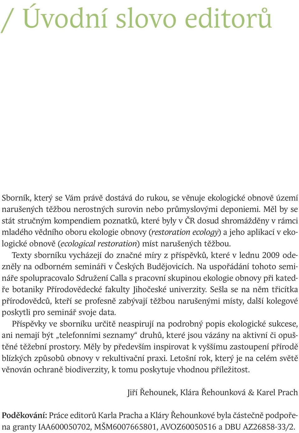 restoration) míst narušených těžbou. Texty sborníku vycházejí do značné míry z příspěvků, které v lednu 2009 odezněly na odborném semináři v Českých Budějovicích.