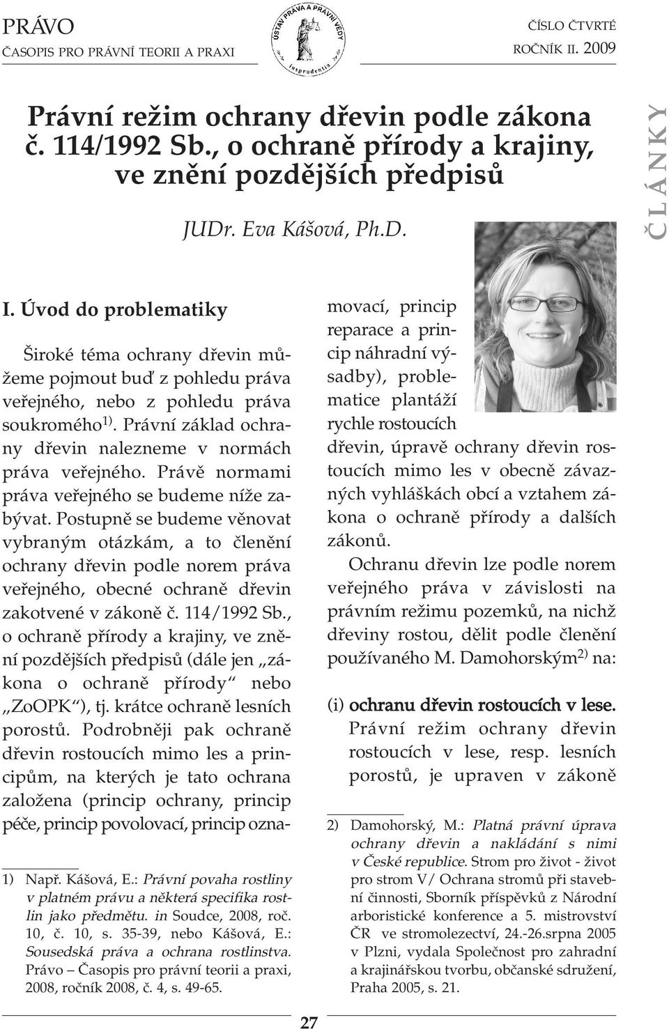 Právo Časopis pro právní teorii a praxi, 2008, ročník 2008, č. 4, s. 49-65. Široké téma ochrany dřevin můžeme pojmout buď z pohledu práva veřejného, nebo z pohledu práva soukromého 1).