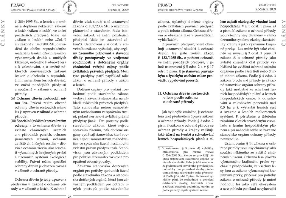 (zákon o obchodu s reproduk - čním materiálem lesních dřevin), ve znění pozdějších předpisů a současně v zákoně o ochraně přírody. (ii) Ochranu dřevin rostoucích mimo les.