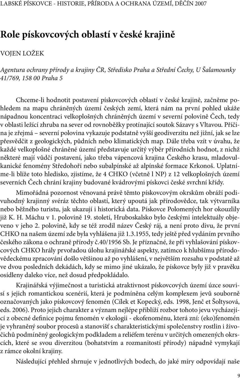 koncentraci velkoplošných chráněných území v severní polovině Čech, tedy v oblasti ležící zhruba na sever od rovnoběžky protínající soutok Sázavy s Vltavou.