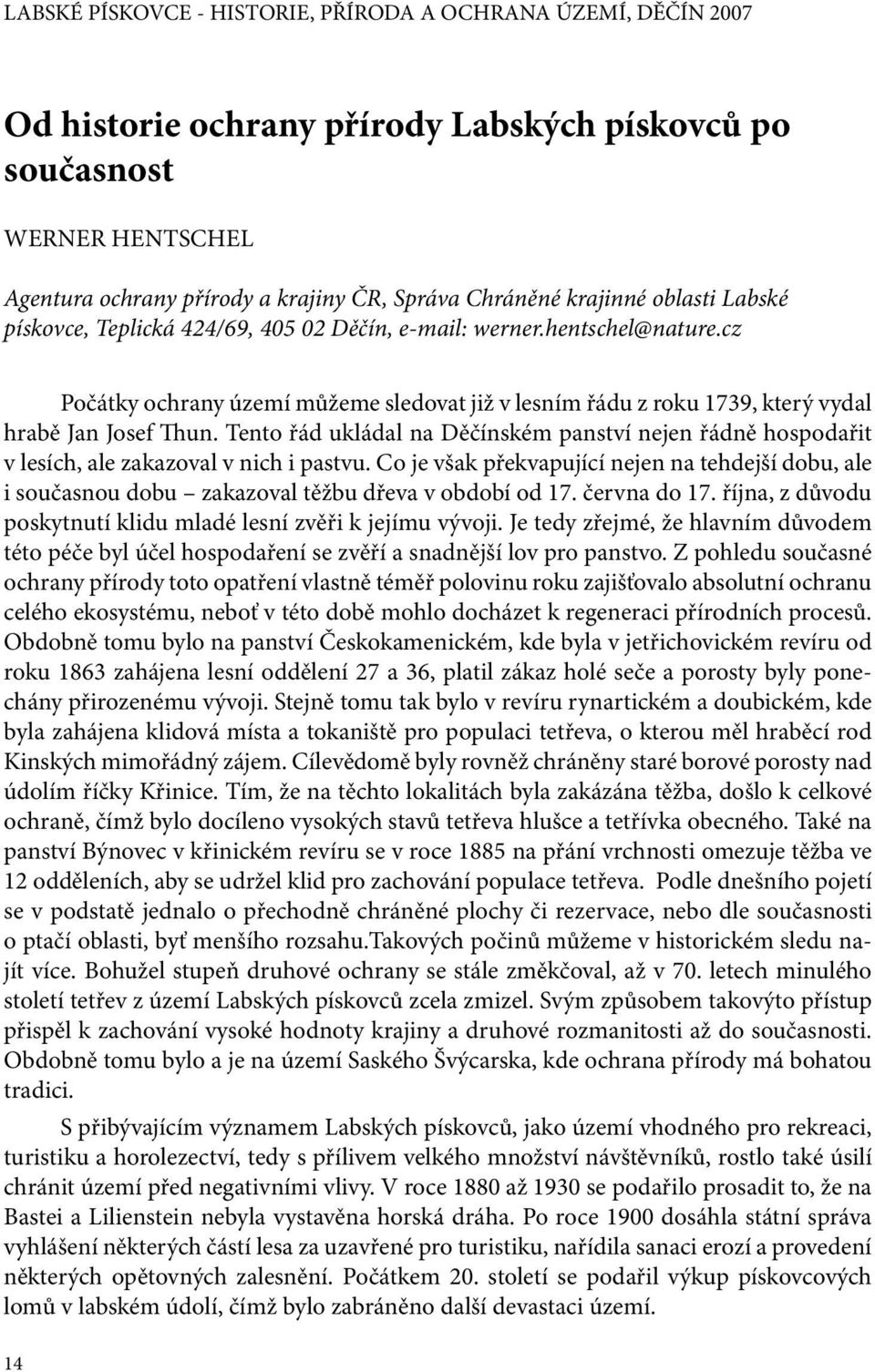 cz Počátky ochrany území můžeme sledovat již v lesním řádu z roku 1739, který vydal hrabě Jan Josef Thun.