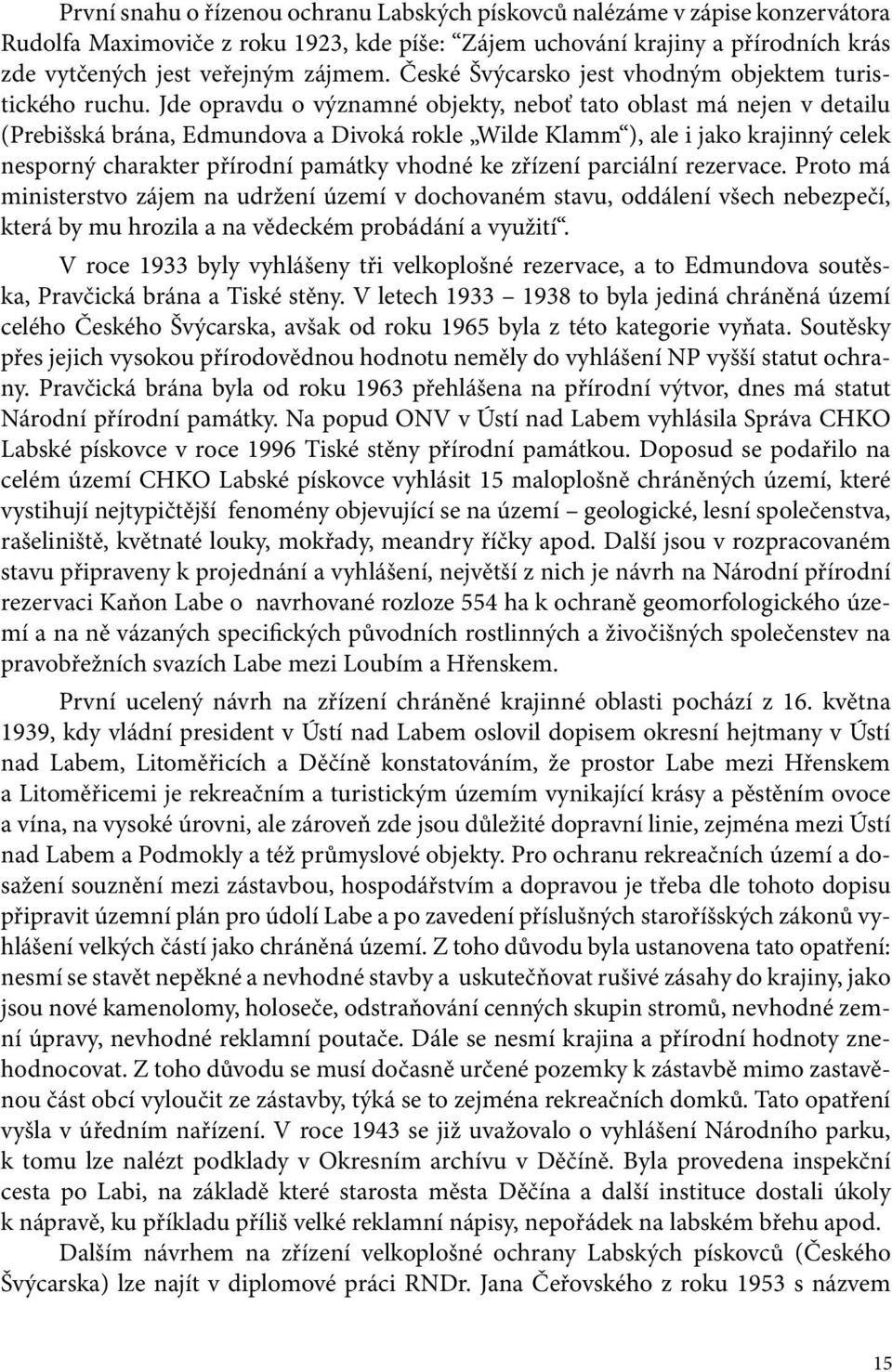 Jde opravdu o významné objekty, neboť tato oblast má nejen v detailu (Prebišská brána, Edmundova a Divoká rokle Wilde Klamm ), ale i jako krajinný celek nesporný charakter přírodní památky vhodné ke