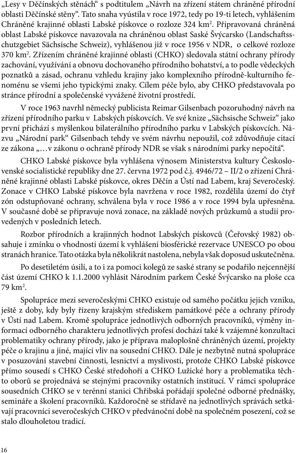 Připravovaná chráněná oblast Labské pískovce navazovala na chráněnou oblast Saské Švýcarsko (Landschaftsschutzgebiet Sächsische Schweiz), vyhlášenou již v roce 1956 v NDR, o celkové rozloze 370 km 2.