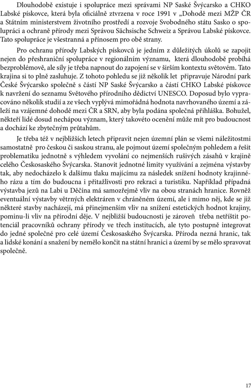 Pro ochranu přírody Labských pískovců je jedním z důležitých úkolů se zapojit nejen do přeshraniční spolupráce v regionálním významu, která dlouhodobě probíhá bezproblémově, ale síly je třeba napnout