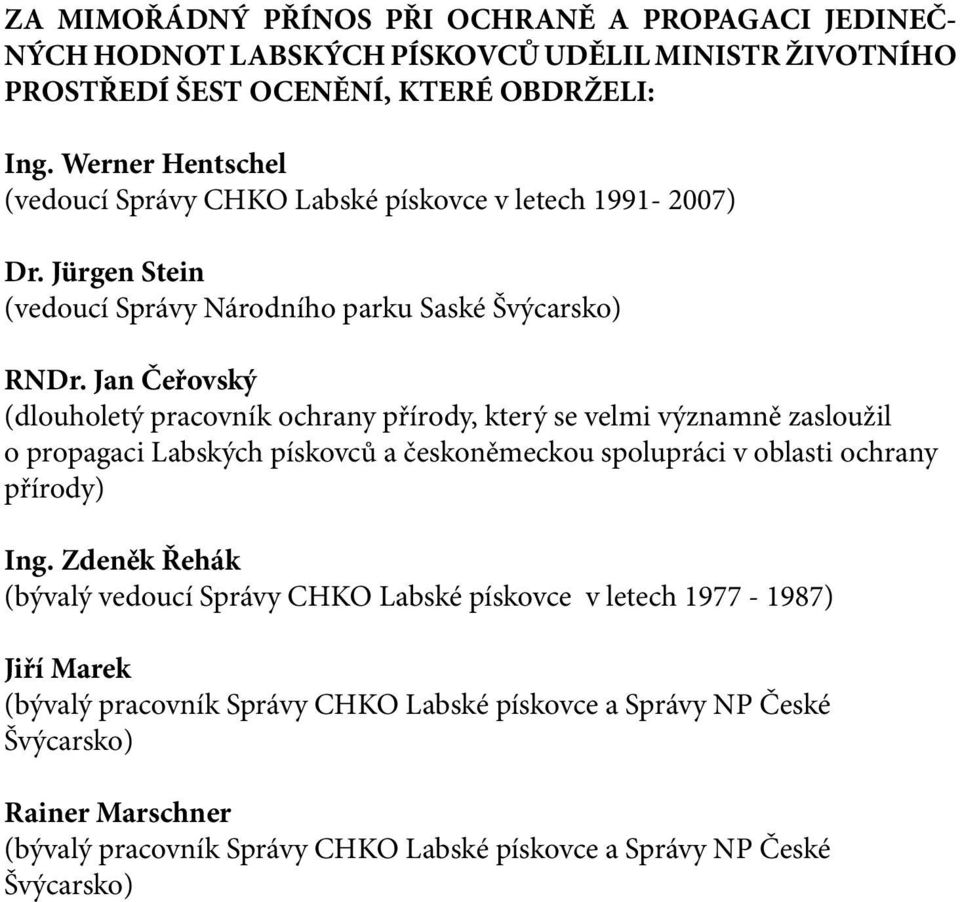 Jan Čeřovský (dlouholetý pracovník ochrany přírody, který se velmi významně zasloužil o propagaci Labských pískovců a českoněmeckou spolupráci v oblasti ochrany přírody) Ing.