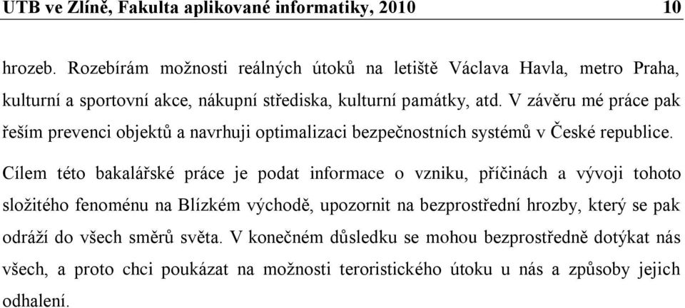 V závěru mé práce pak řeším prevenci objektů a navrhuji optimalizaci bezpečnostních systémů v České republice.