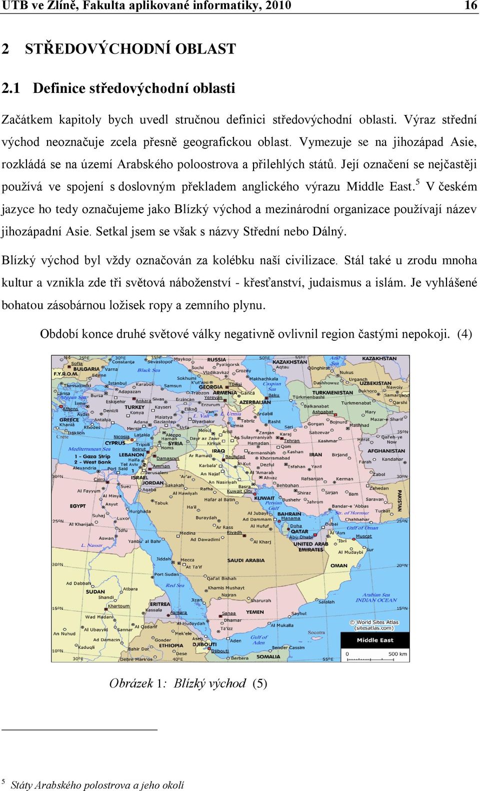 Její označení se nejčastěji používá ve spojení s doslovným překladem anglického výrazu Middle East.