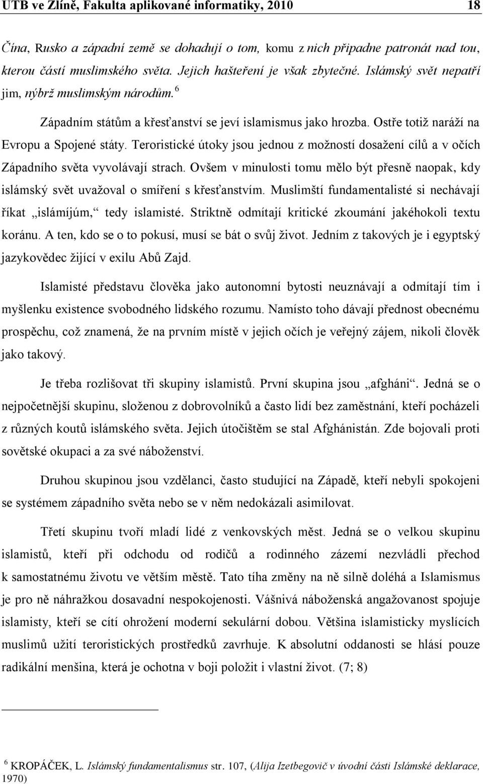 Teroristické útoky jsou jednou z možností dosažení cílů a v očích Západního světa vyvolávají strach. Ovšem v minulosti tomu mělo být přesně naopak, kdy islámský svět uvažoval o smíření s křesťanstvím.